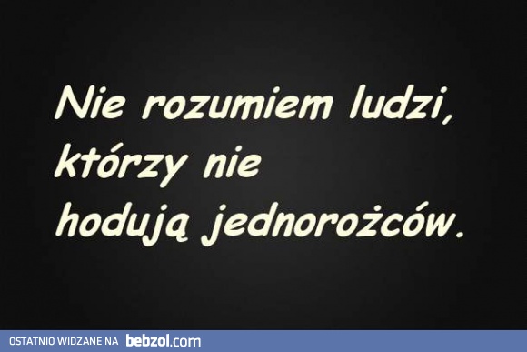 Nie rozumiem ludzi, którzy...