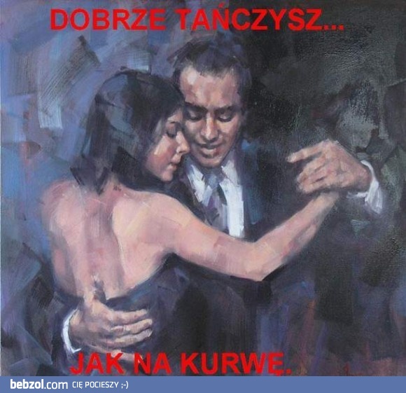 Dobrze tańczysz...