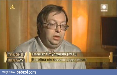 Nie docenia jego starań...