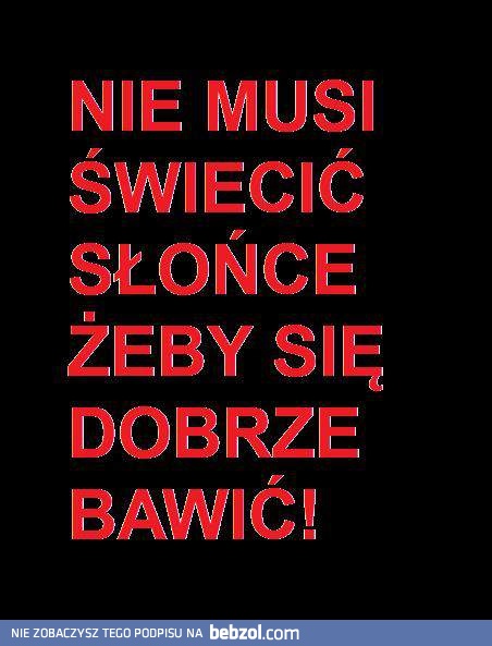 Nie musi świecić słońce