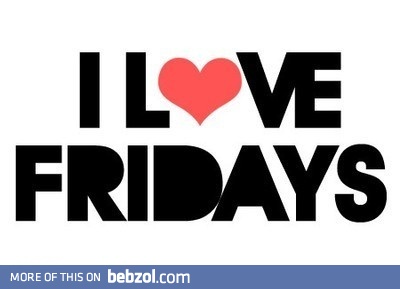 I love Fridays!