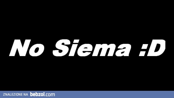 siema siema siema :D