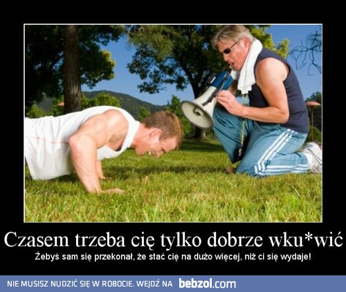 Czasem trzeba cię tylko dobrze wku*wić..