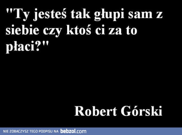 Ktoś ci za to płaci?