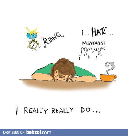 I hate Mondays!