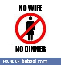 No wife, no dinner