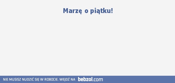 Czy Ty też masz już dość pracy? 