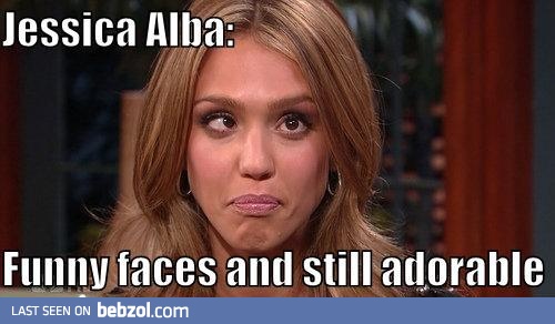 Jessica Alba - adorable even with funny faces