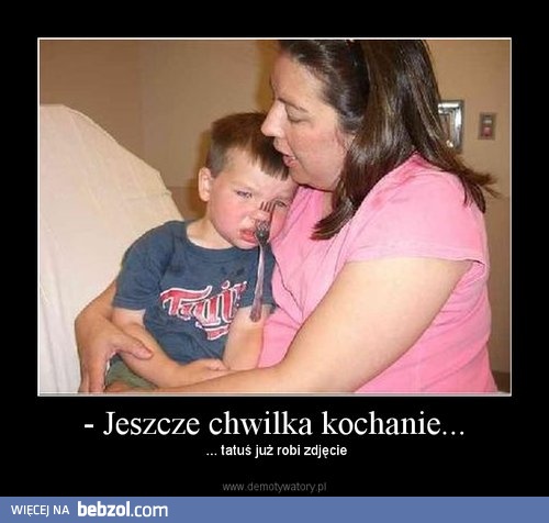 Jeszcze chwilka kochanie...