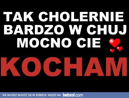 Tak cholernie bardzo..