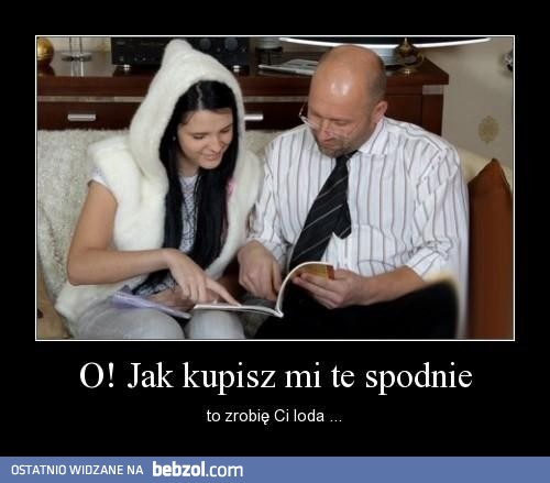Jak kupisz mi spodnie, to zrobię ci loda