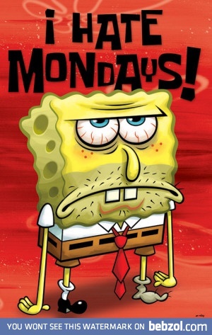 I hate Mondays!