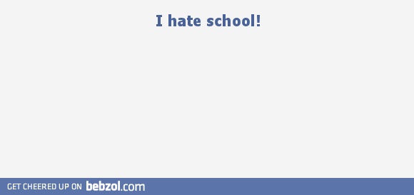 I hate school