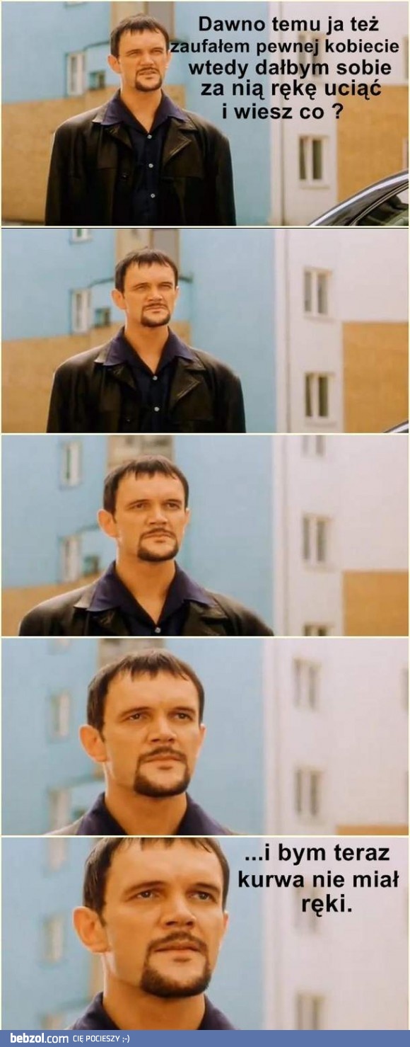Dałbyś sobie za nią rękę uciąć?