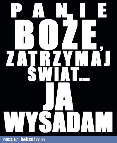 Ja wysiadam!