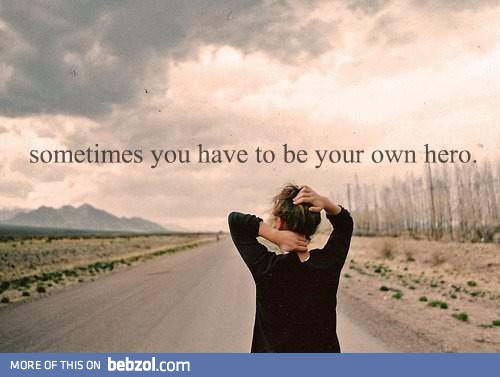 Sometimes you have to be your own hero