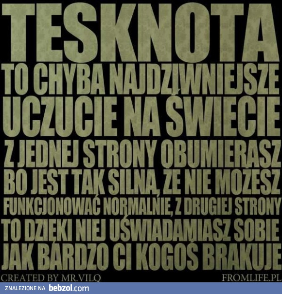 Tęsknota to chyba najdziwniejsze uczucie..