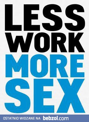 Mniej pracy, więcej seksu! 