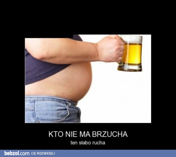 Kto nie ma brzucha, ten kiepsko rucha!