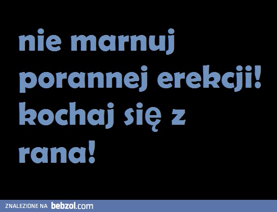 Nie marnuj porannej erekcji!