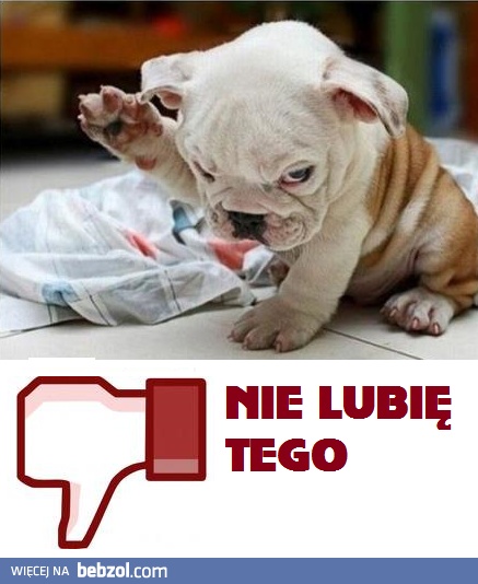 Nie lubię tego!