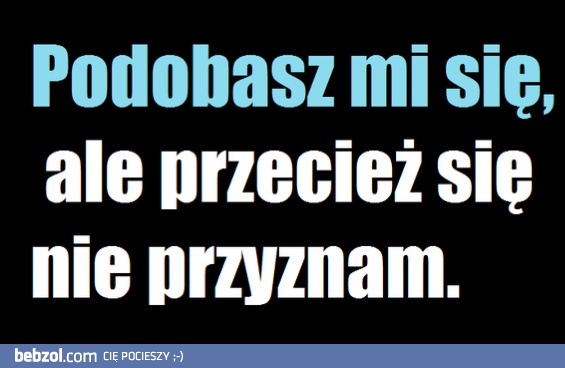 Podobasz mi się, ale Ty powiedz to pierwsza