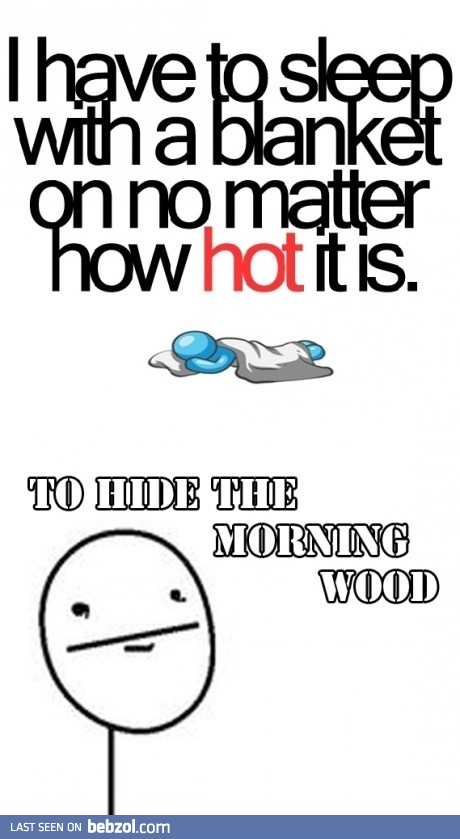 I have to sleep with a blanket no matter how hot it is
