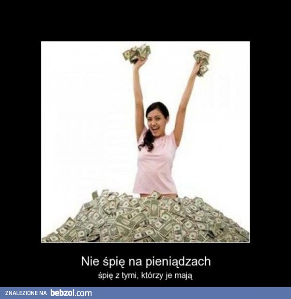 Nie śpię na pieniądzach!