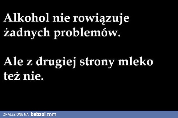 Alkohol nie rozwiązuje problemów!