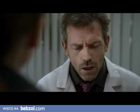 Czy ja wyglądam na idiotkę?! - (Dr.House)