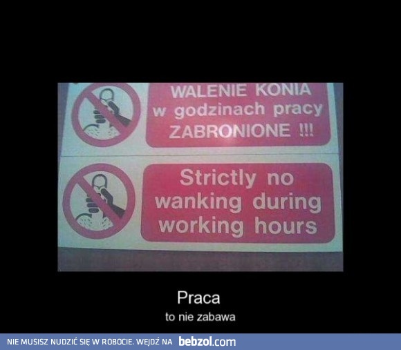 Praca to nie zabawa!