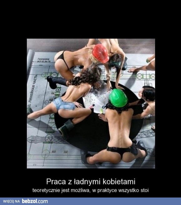 Praca z ładnymi kobietami...