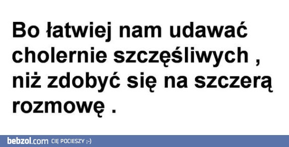 Łatwiej nam udawać, niż...