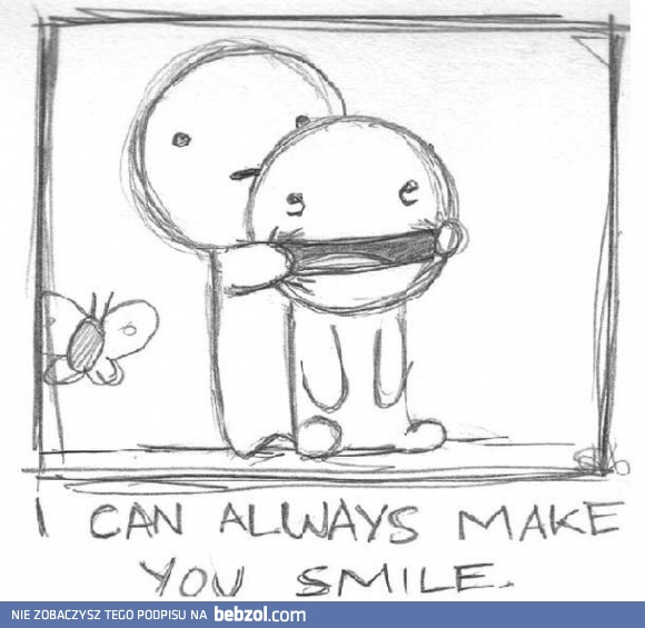 Zawsze sprawię, że się uśmiechniesz!