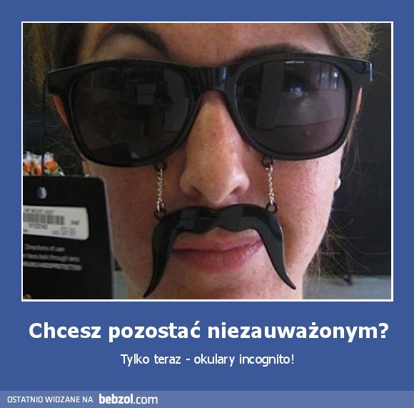 Chcesz pozostać niezauważonym?