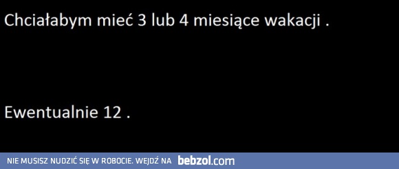 Mi wystarczą ze 3 miesiące urlopu