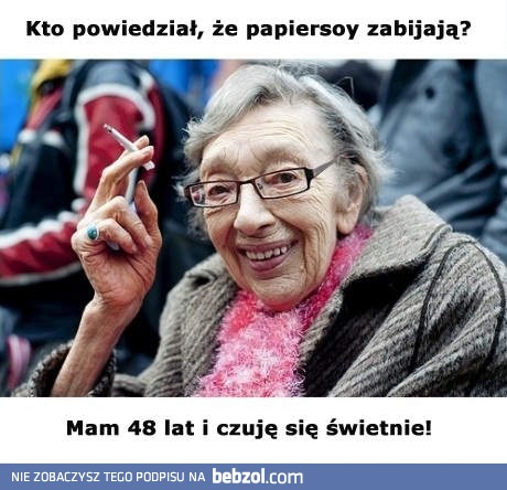 Kto powiedział, że papierosy zabijają?