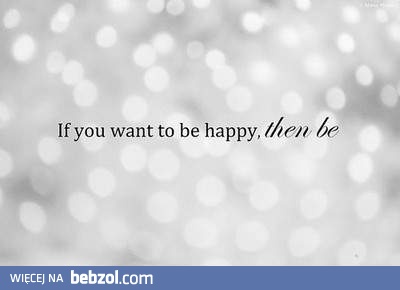 Bądź szczęśliwym!