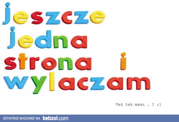 Też tak sobie zawsze wmawiam