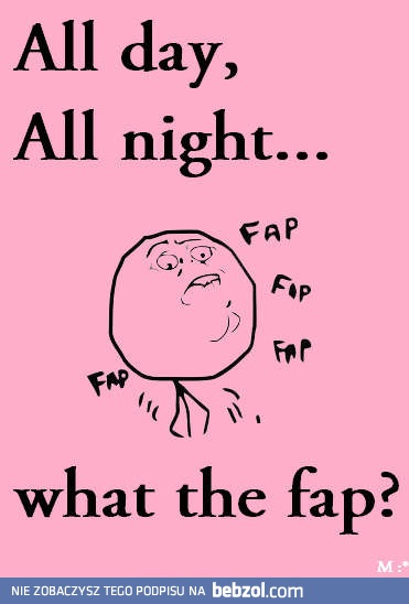 All day, all night...