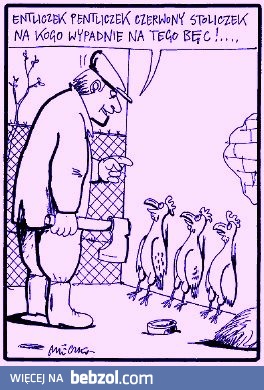 Entliczek pentliczek...