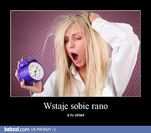 Wstaję rano...