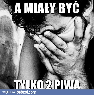 Tylko 2 piwka...