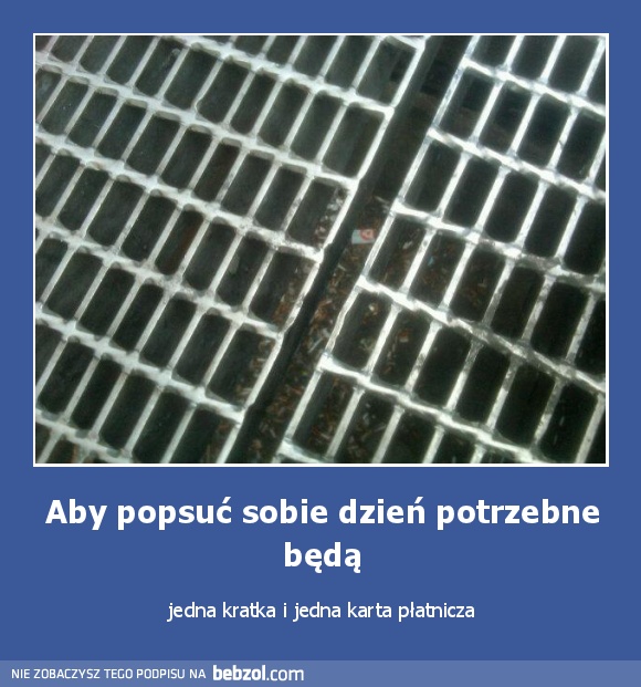 Aby popsuć sobie dzień potrzebne będą