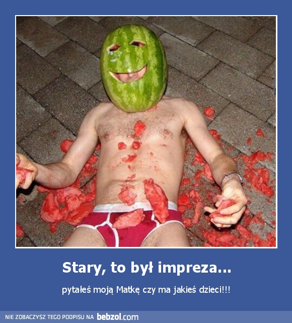 Stary, to był impreza...