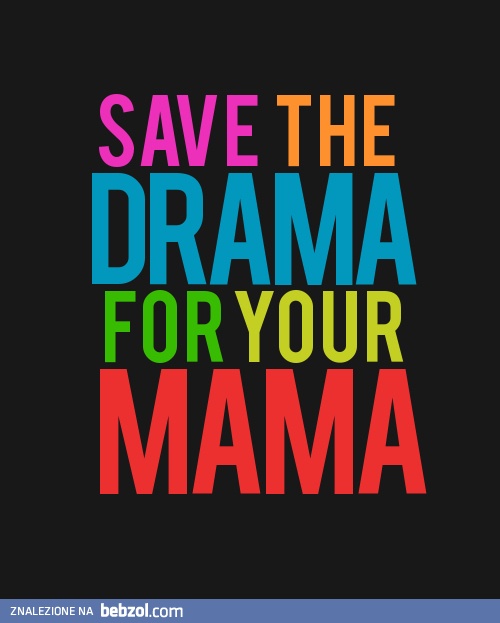 Please! Save the drama...