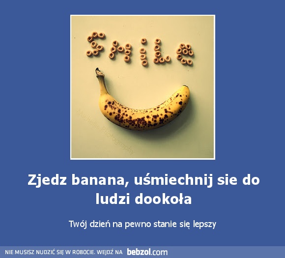Zjedz banana, uśmiechnij sie do ludzi dookoła