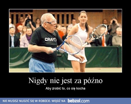 Nigdy nie jest za późno