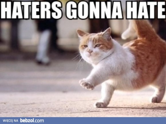 Haters gonna hate 