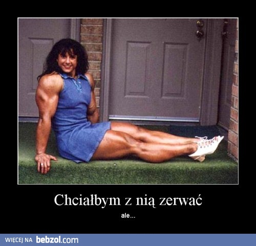 Chciałbym z nią zerwać, ale...